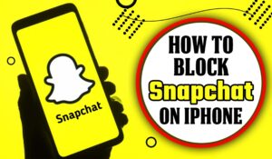 How to Block Snapchat on iPhone, How to Block Someone on Snapchat